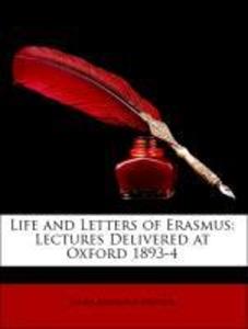 Life and Letters of Erasmus: Lectures Delivered at Oxford 1893-4 als Taschenbuch von James Anthony Froude, Desiderius Erasmus - Nabu Press