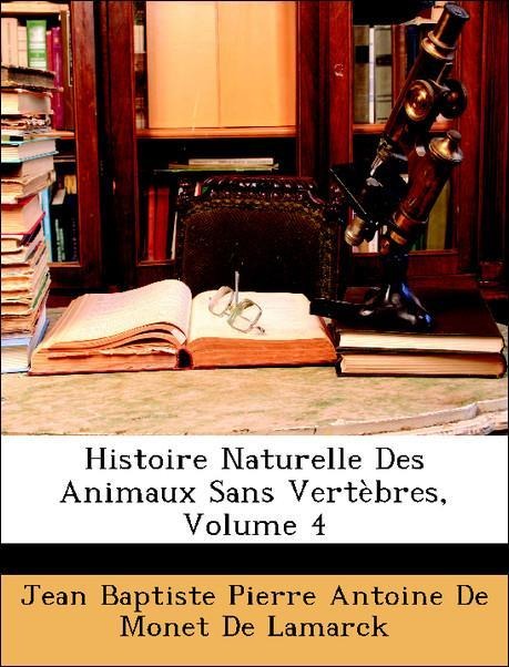 Histoire Naturelle Des Animaux Sans Vertèbres, Volume 4 als Taschenbuch von Jean Baptiste Pierre Antoine De Monet De Lamarck - Nabu Press