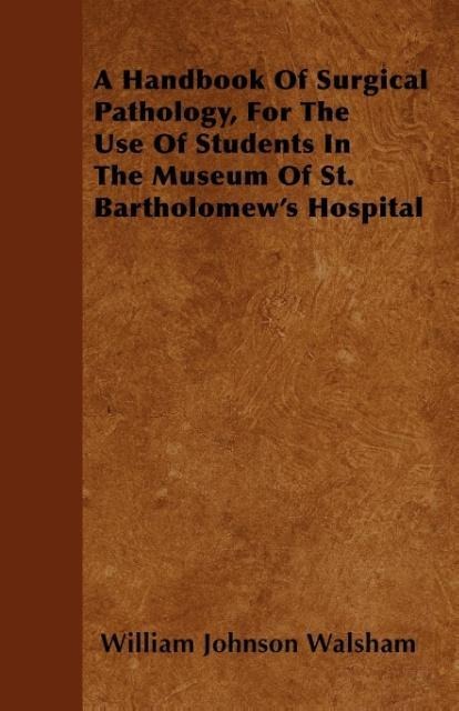 A Handbook Of Surgical Pathology, For The Use Of Students In The Museum Of St. Bartholomew´s Hospital als Taschenbuch von William Johnson Walsham - Swedenborg Press