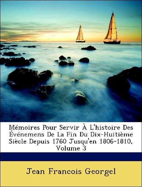 Mémoires Pour Servir À L'histoire Des Événemens De La Fin Du Dix-Huitième Siècle Depuis 1760 Jusqu'en 1806-1810, Volume 3