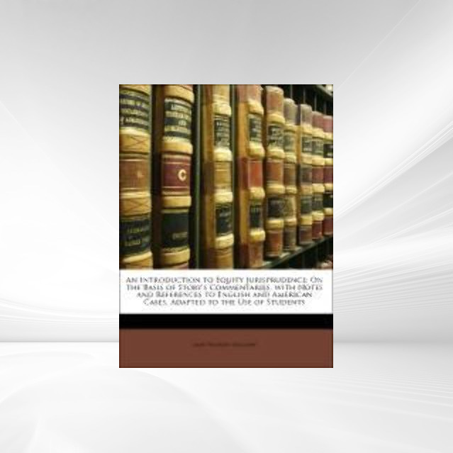 An Introduction to Equity Jurisprudence: On the Basis of Story´s Commentaries, with Notes and References to English and American Cases, Adapted to... - Nabu Press