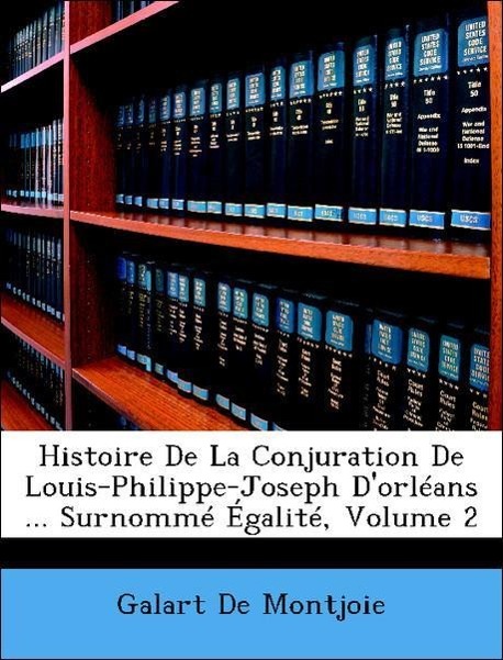 Histoire De La Conjuration De Louis-Philippe-Joseph D´orléans ... Surnommé Égalité, Volume 2 als Taschenbuch von Galart De Montjoie - Nabu Press