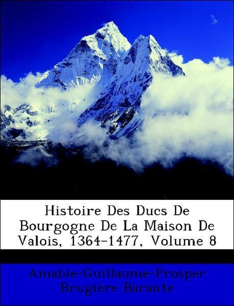Histoire Des Ducs De Bourgogne De La Maison De Valois, 1364-1477, Volume 8 als Taschenbuch von Amable-Guillaume-Prosper Brugière Barante - Nabu Press