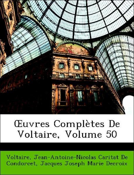 OEuvres Complètes De Voltaire, Volume 50 als Taschenbuch von Voltaire, Jean-Antoine-Nicolas Caritat De Condorcet, Jacques Joseph Marie Decroix - Nabu Press