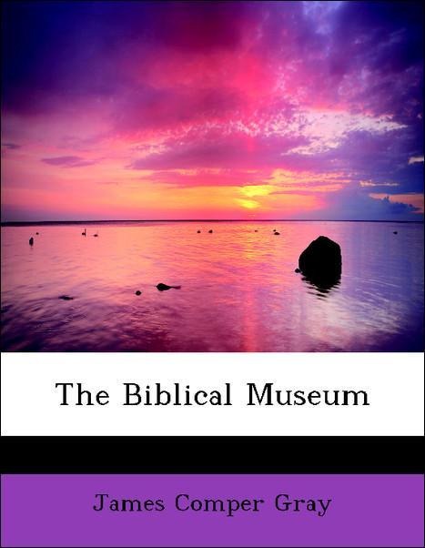 The Biblical Museum als Taschenbuch von James Comper Gray - BiblioLife
