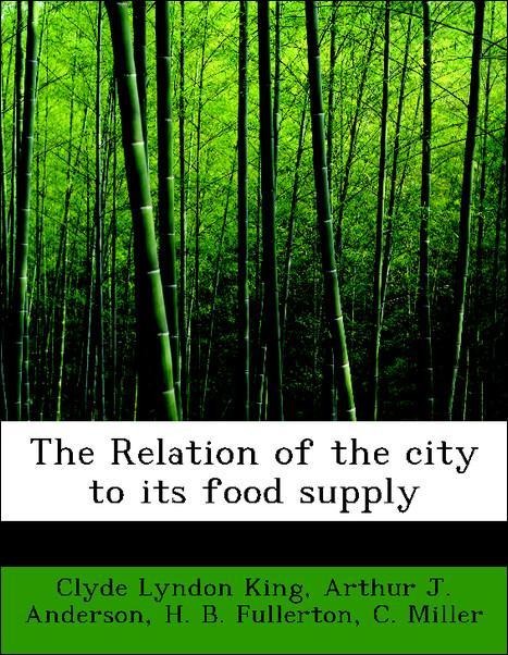 The Relation of the city to its food supply als Taschenbuch von Clyde Lyndon King, Arthur J. Anderson, H. B. Fullerton, C. Miller - BiblioLife