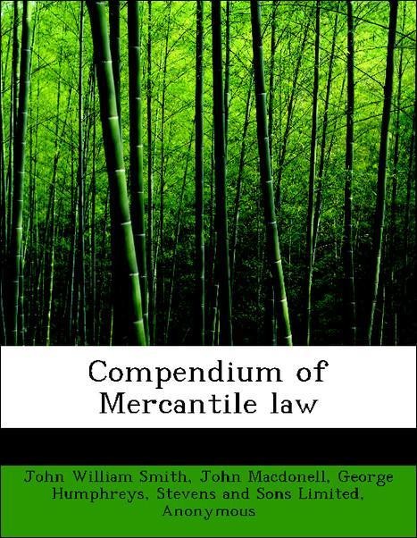 Compendium of Mercantile law als Taschenbuch von John William Smith, John Macdonell, George Humphreys, Stevens and Sons Limited, Sweet and Maxwell... - BiblioLife