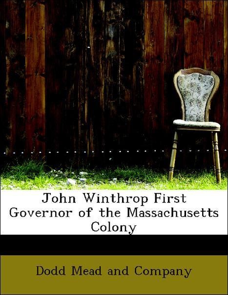 John Winthrop First Governor of the Massachusetts Colony als Taschenbuch von Dodd Mead and Company - BiblioLife