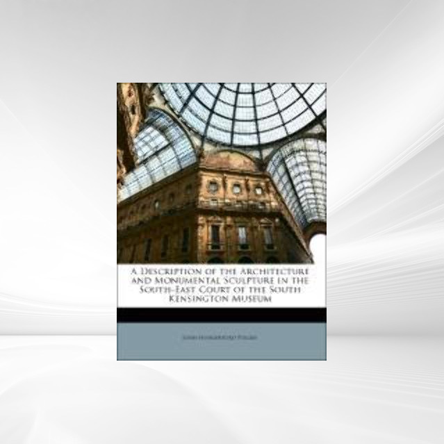 A Description of the Architecture and Monumental Sculpture in the South-East Court of the South Kensington Museum als Taschenbuch von John Hungerf... - Nabu Press
