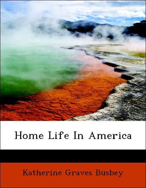 Home Life In America als Taschenbuch von Katherine Graves Busbey - BiblioLife