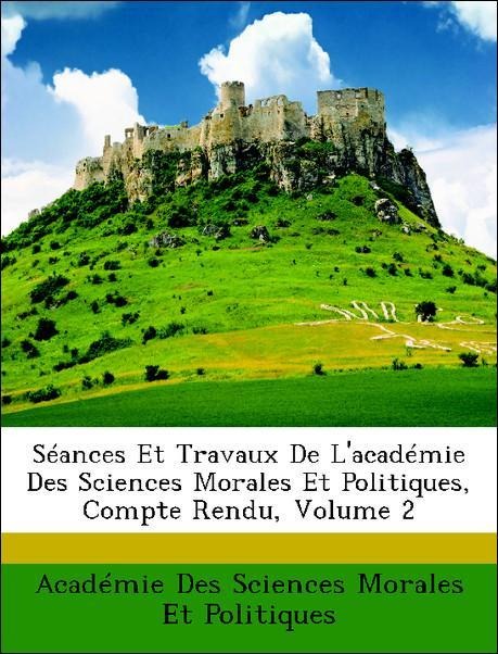 Séances Et Travaux De L´académie Des Sciences Morales Et Politiques, Compte Rendu, Volume 2 als Taschenbuch von Académie Des Sciences Morales Et P... - Nabu Press
