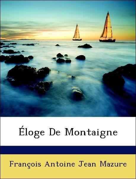 Éloge De Montaigne als Taschenbuch von François Antoine Jean Mazure - Nabu Press