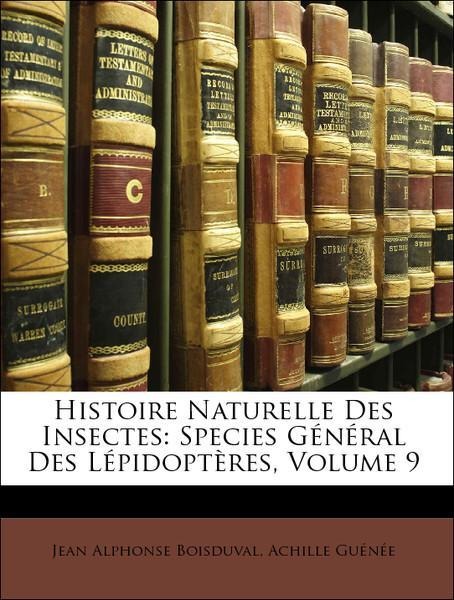 Histoire Naturelle Des Insectes: Species Général Des Lépidoptères, Volume 9 als Taschenbuch von Jean Alphonse Boisduval, Achille Guénée - Nabu Press