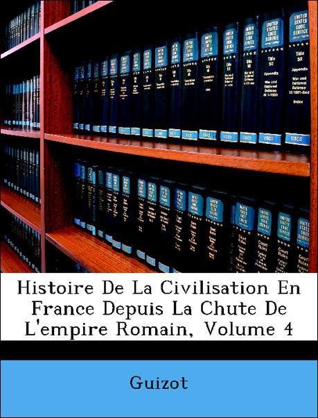 Histoire De La Civilisation En France Depuis La Chute De L´empire Romain, Volume 4 als Taschenbuch von Guizot - Nabu Press
