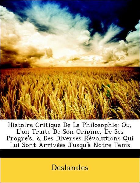 Histoire Critique De La Philosophie: Ou, L´on Traite De Son Origine, De Ses Progre´s, & Des Diverses Révolutions Qui Lui Sont Arrivées Jusqu´à Not... - Nabu Press