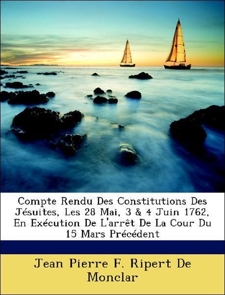 Compte Rendu Des Constitutions Des Jésuites, Les 28 Mai, 3 & 4 Juin 1762, En Exécution De L´arrêt De La Cour Du 15 Mars Précédent als Taschenbuch ... - Nabu Press