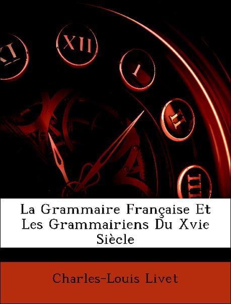 La Grammaire Française Et Les Grammairiens Du Xvie Siècle als Taschenbuch von Charles-Louis Livet - Nabu Press