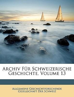 Archiv für schweizerische Geschichte, Dreizehnter Band als Taschenbuch von Allgemeine Geschichtforschende Gesellschaft Der Schweiz - Nabu Press