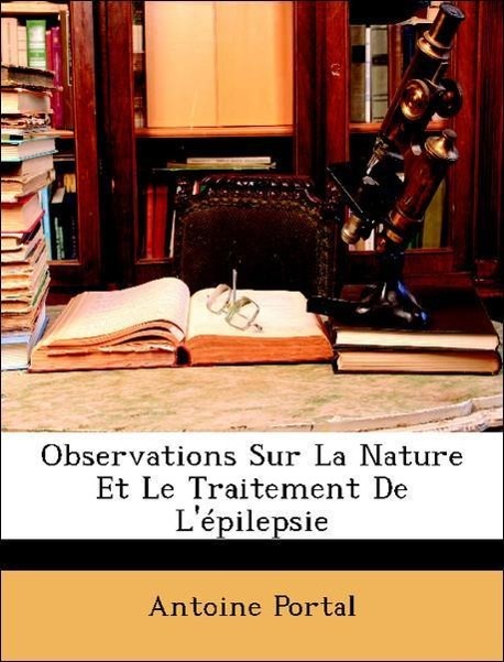 Observations Sur La Nature Et Le Traitement De L´épilepsie als Taschenbuch von Antoine Portal - Nabu Press