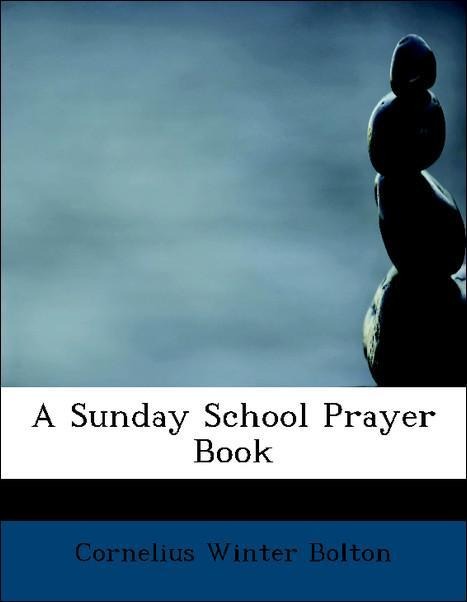A Sunday School Prayer Book als Taschenbuch von Cornelius Winter Bolton - BiblioLife