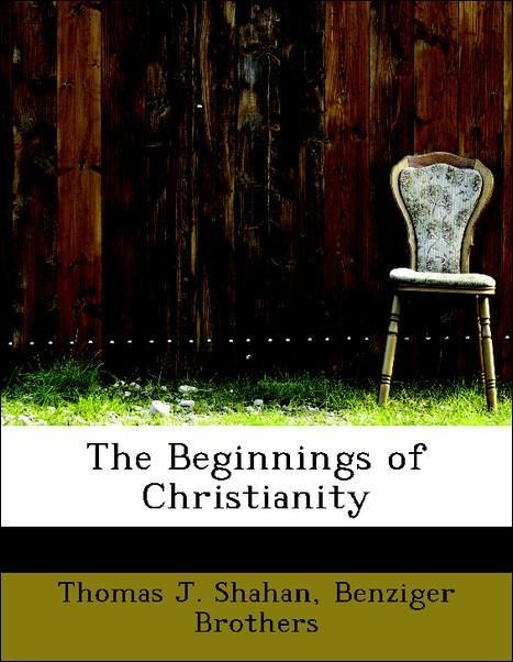 The Beginnings of Christianity als Taschenbuch von Thomas J. Shahan, Benziger Brothers - BiblioLife