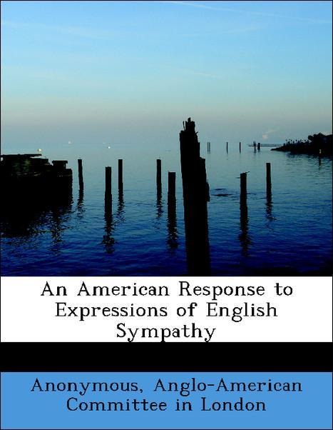An American Response to Expressions of English Sympathy als Taschenbuch von Anonymous, Anglo-American Committee in London - BiblioLife