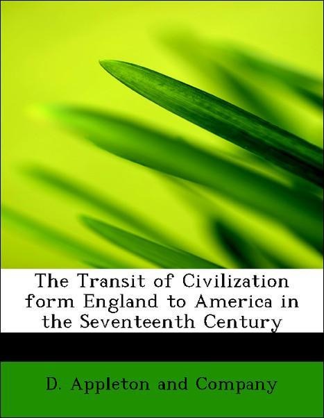 The Transit of Civilization form England to America in the Seventeenth Century als Taschenbuch von D. Appleton and Company - BiblioLife