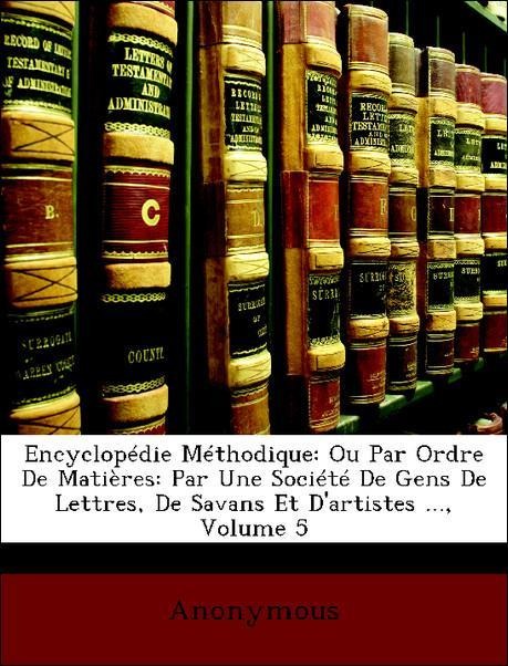 Encyclopédie Méthodique: Ou Par Ordre De Matières: Par Une Société De Gens De Lettres, De Savans Et D´artistes ..., Volume 5 als Taschenbuch von A... - Nabu Press