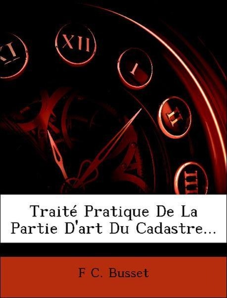 Traité Pratique De La Partie D´art Du Cadastre... als Taschenbuch von F C. Busset - Nabu Press