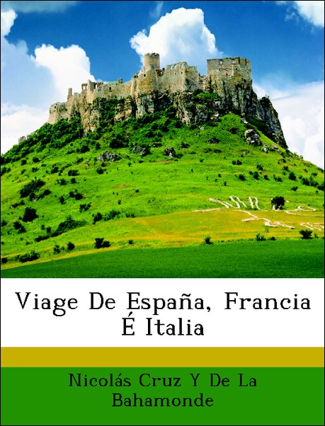 Viage De España, Francia É Italia als Taschenbuch von Nicolás Cruz Y De La Bahamonde - Nabu Press
