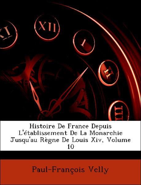 Histoire De France Depuis L´établissement De La Monarchie Jusqu´au Règne De Louis Xiv, Volume 10 als Taschenbuch von Paul-François Velly - Nabu Press
