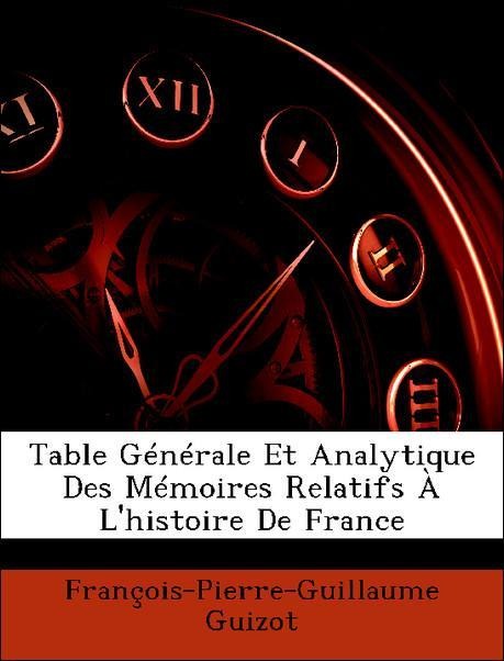 Table Générale Et Analytique Des Mémoires Relatifs À L´histoire De France als Taschenbuch von François-Pierre-Guillaume Guizot - Nabu Press