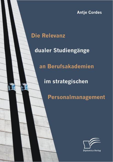 Die Relevanz dualer Studiengänge an Berufsakademien im strategischen Personalmanagement als eBook von Antje Cordes - Diplomica Verlag