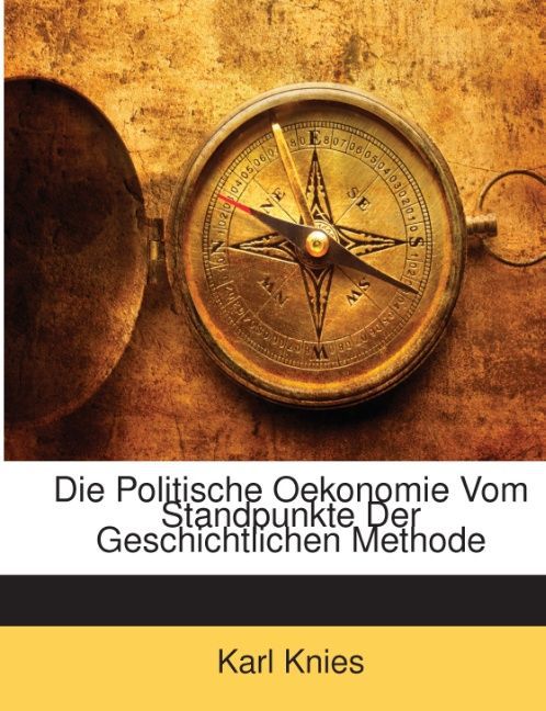 Die Politische Oekonomie Vom Standpunkte Der Geschichtlichen Methode als Taschenbuch von Karl Knies - Nabu Press