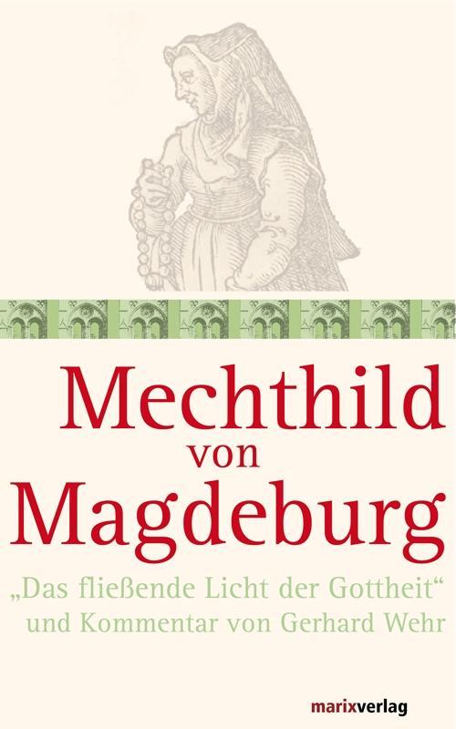 Mechthild von Magdeburg: "Das fließende Licht der Gottheit" und Kommentar von Gerhard Wehr (Die Mystiker)