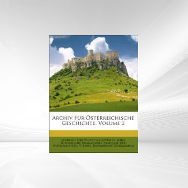 Archiv Für Österreichische Geschichte, Volume 2 als Taschenbuch von Akademie Der Wissenschaften In Wien. Historische Kommission, Vienna. Historisc... - Nabu Press