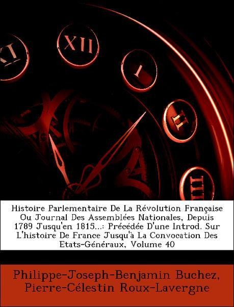 Histoire Parlementaire De La Révolution Française Ou Journal Des Assemblées Nationales, Depuis 1789 Jusqu´en 1815...: Précédée D´une Introd. Sur L... - Nabu Press