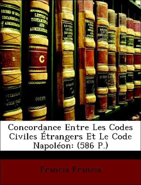 Concordance Entre Les Codes Civiles Étrangers Et Le Code Napoléon: (586 P.) als Taschenbuch von Francia Francia - Nabu Press
