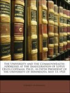 The University and the Commonwealth: Addresses at the Inauguration of Lotus Delta Coffman, Ph.D., As Fifth President of the University of Minnesot... - Nabu Press
