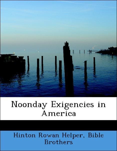 Noonday Exigencies in America als Taschenbuch von Hinton Rowan Helper, Bible Brothers - BiblioLife