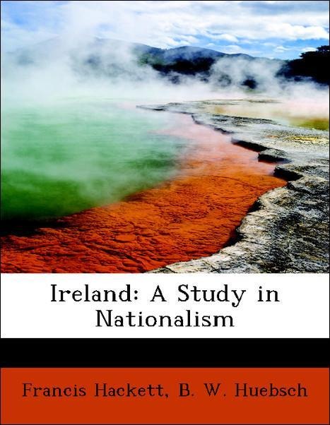 Ireland: A Study in Nationalism als Taschenbuch von Francis Hackett, B. W. Huebsch - BiblioLife