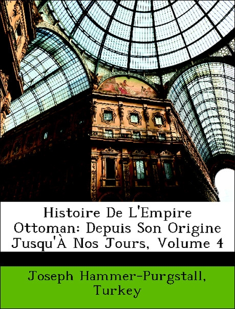 Histoire De L´Empire Ottoman: Depuis Son Origine Jusqu´À Nos Jours, Volume 4 als Taschenbuch von Joseph Hammer-Purgstall, Turkey - Nabu Press