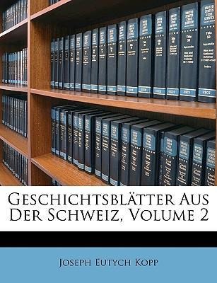 Geschichtsblätter aus der Schweiz. als Taschenbuch von Joseph Eutych Kopp - Nabu Press