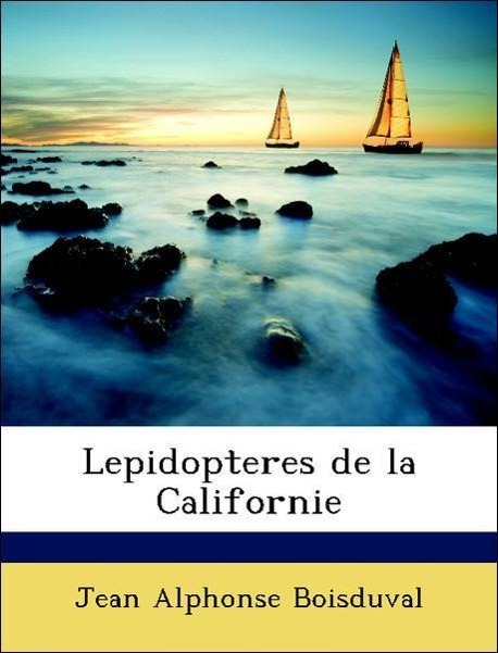 Lepidopteres de la Californie als Taschenbuch von Jean Alphonse Boisduval - Nabu Press