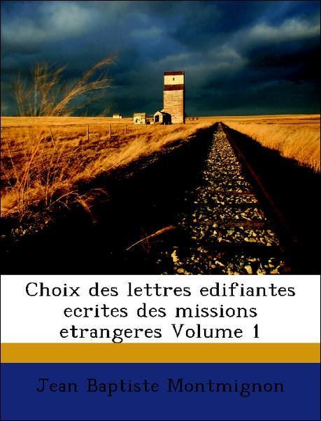 Choix des lettres edifiantes ecrites des missions etrangeres Volume 1 als Taschenbuch von Jean Baptiste Montmignon - Nabu Press