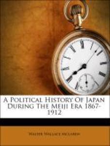 A Political History Of Japan During The Meiji Era 1867-1912 als Taschenbuch von Walter Wallace Mclaren - Nabu Press
