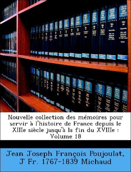 Nouvelle collection des mémoires pour servir à l´histoire de France depuis le XIIIe siècle jusqu´à la fin du XVIIIe : Volume 18 als Taschenbuch vo... - Nabu Press