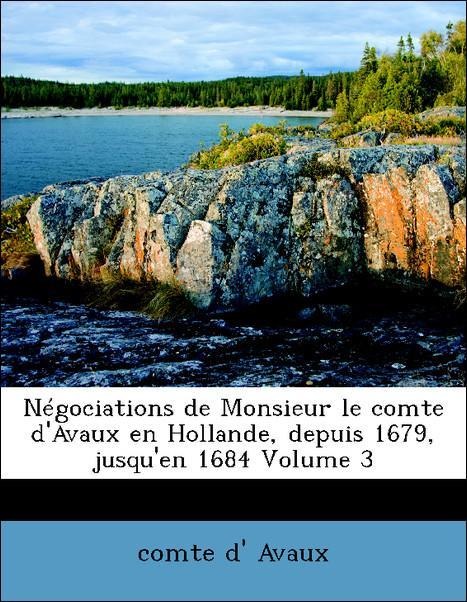 Négociations de Monsieur le comte d´Avaux en Hollande, depuis 1679, jusqu´en 1684 Volume 3 als Taschenbuch von comte d´ Avaux - Nabu Press