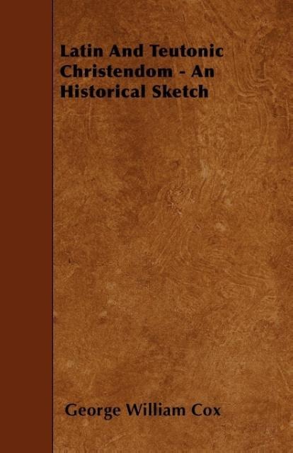 Latin And Teutonic Christendom - An Historical Sketch als Taschenbuch von George William Cox - Laing Press