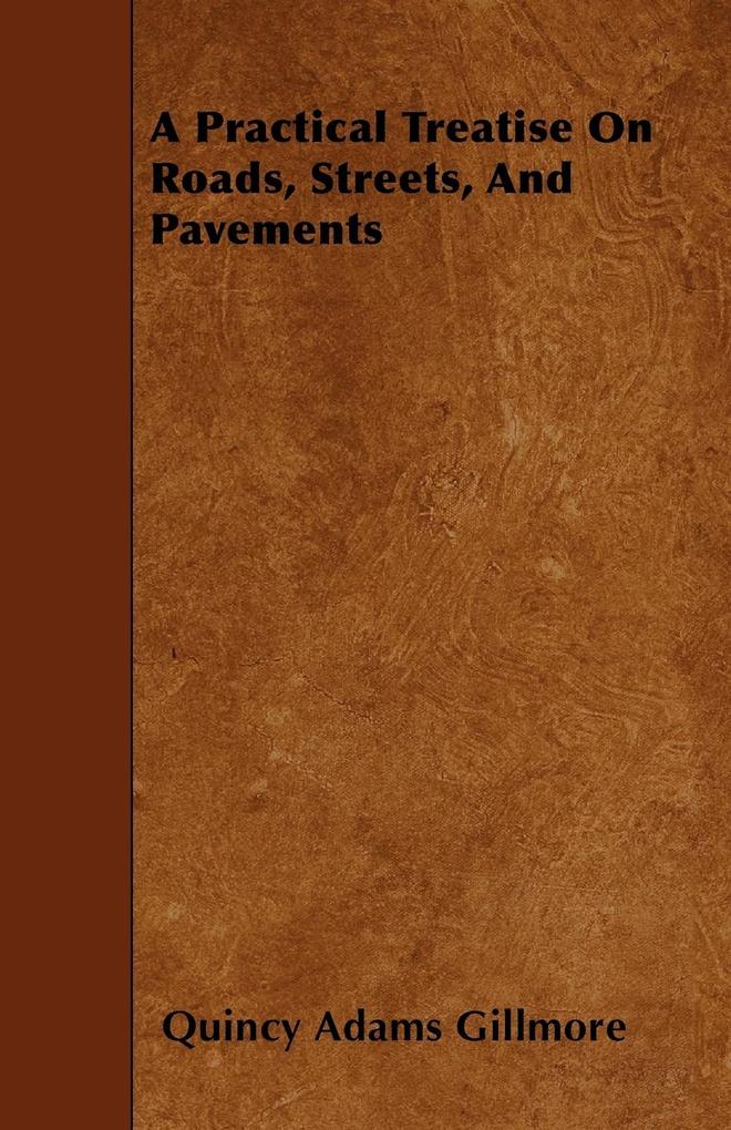 A Practical Treatise On Roads, Streets, And Pavements als Taschenbuch von Quincy Adams Gillmore - Hunt Press